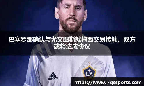 巴塞罗那确认与尤文图斯就梅西交易接触，双方或将达成协议