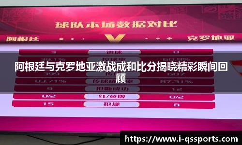 阿根廷与克罗地亚激战成和比分揭晓精彩瞬间回顾