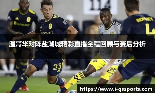 温哥华对阵盐湖城精彩直播全程回顾与赛后分析