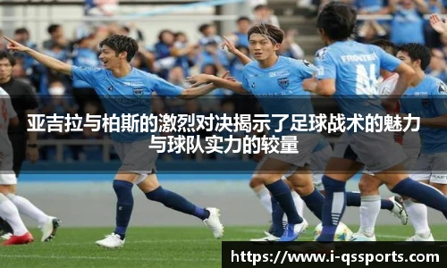 亚吉拉与柏斯的激烈对决揭示了足球战术的魅力与球队实力的较量