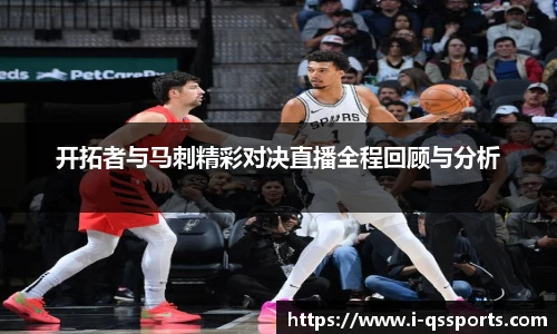 开拓者与马刺精彩对决直播全程回顾与分析