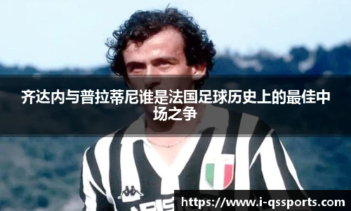 齐达内与普拉蒂尼谁是法国足球历史上的最佳中场之争